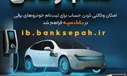امکان وکالتی کردن حساب برای ثبت‌نام خودروهای برقی در بانک سپه فراهم شد