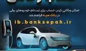 فراهم شدن امکان وکالتی کردن حساب‌های بانک سپه برای ثبت‌نام خودروهای برقی 