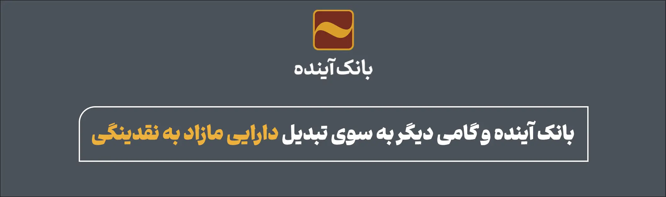 بانک آینده و گامی دیگر به سوی تبدیل دارایی مازاد به نقدینگی

