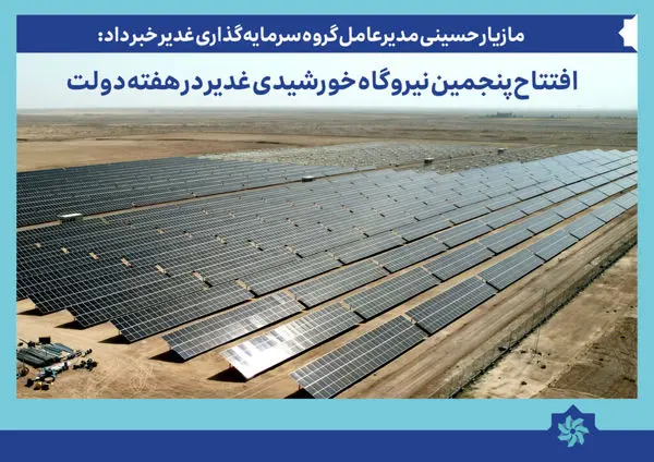 پنجمین نیروگاه خورشیدی غدیر در هفته دولت افتتاح می‌شود


