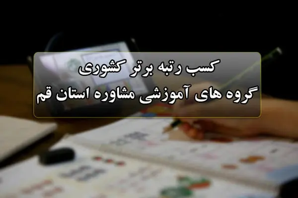 کسب رتبه برتر کشوری گروه های آموزشی مشاوره استان قم

