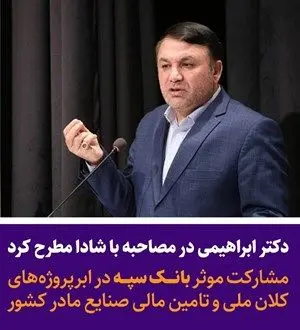 مشارکت مؤثر بانک سپه در ابرپروژه‌های کلان ملی و تأمین مالی صنایع مادر کشور

